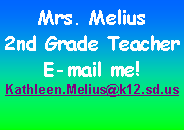 Text Box: Mrs. Melius2nd Grade TeacherE-mail me!Kathleen.Melius@k12.sd.us
