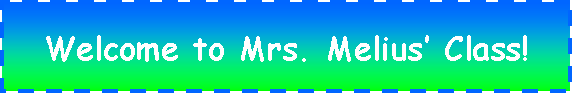Text Box: Welcome to Mrs. Melius Class!
