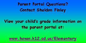 Text Box: Parent Portal Questions?Contact Sheldon Finley View your childs grade information on the parent portal at:www.hoven.k12.sd.us/Elementary