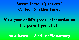 Text Box: Parent Portal Questions?Contact Sheldon Finley View your childs grade information on the parent portal at:www.hoven.k12.sd.us/Elementary